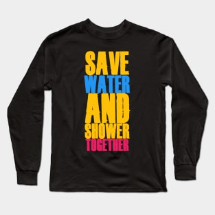 Save Water And Shower Together Long Sleeve T-Shirt